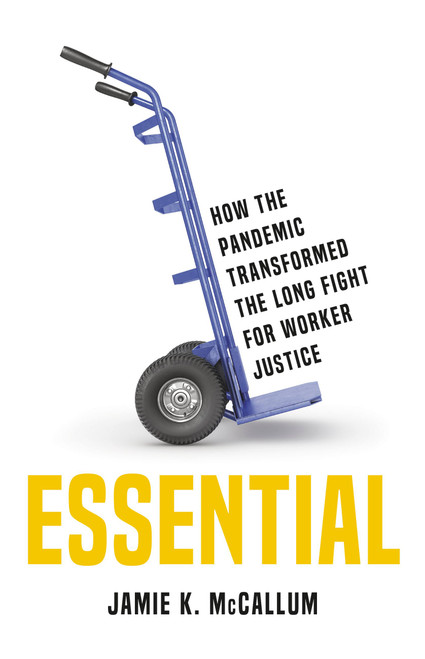 Essential (How the Pandemic Transformed the Long Fight for Worker Justice) by Jamie K McCallum, 9781541619913