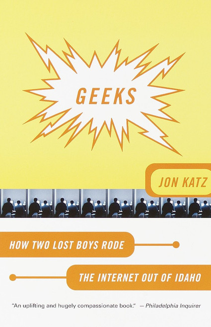 Geeks (How Two Lost Boys Rode the Internet Out of Idaho) by Jon Katz, 9780767906999