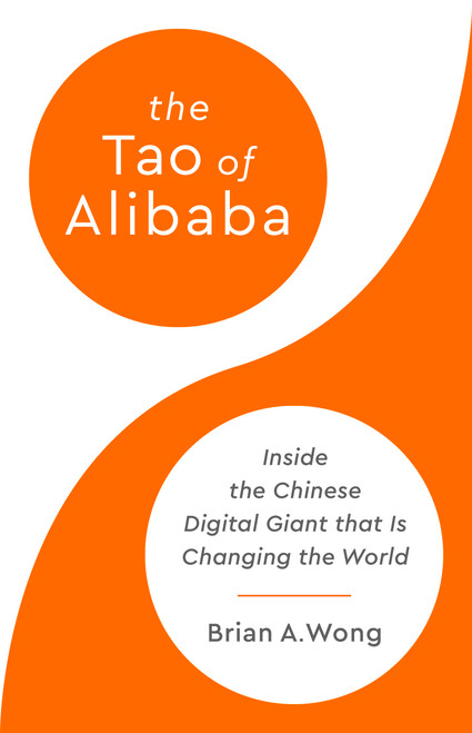 The Tao of Alibaba (Inside the Chinese Digital Giant That Is Changing the World) by Brian A Wong, 9781541701656