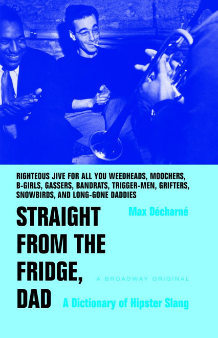 Straight from the Fridge, Dad (A Dictionary of Hipster Slang) by Max Decharne, 9780767908405