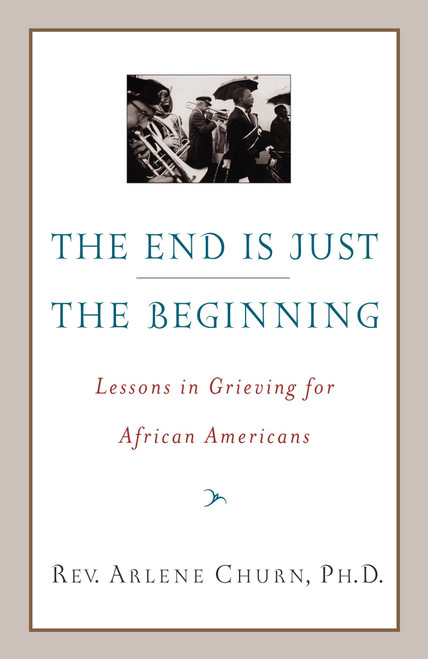 The End Is Just the Beginning (Lessons in Grieving for African Americans) by Arlene Churn, 9780767910156