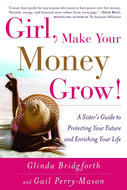Girl, Make Your Money Grow! (A Sister's Guide to Protecting Your Future and Enriching Your Life) by Glinda Bridgforth, Gail Perry-Mason, 9780767914260