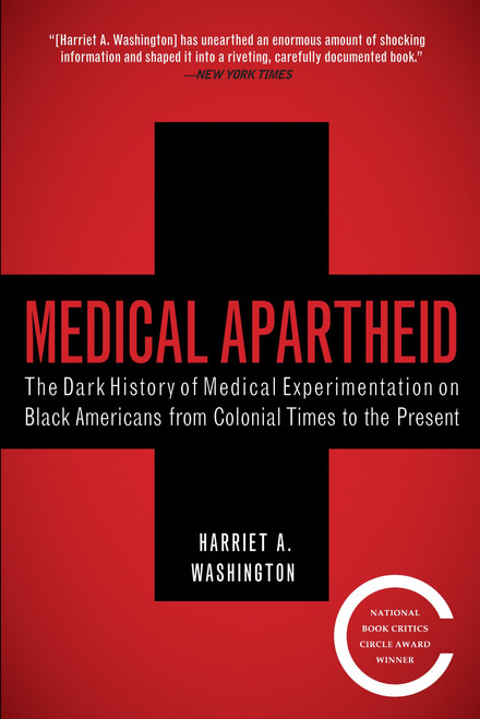 Medical Apartheid (The Dark History of Medical Experimentation on Black Americans from Colonial Times to the Present) by Harriet A. Washington, 9780767915472