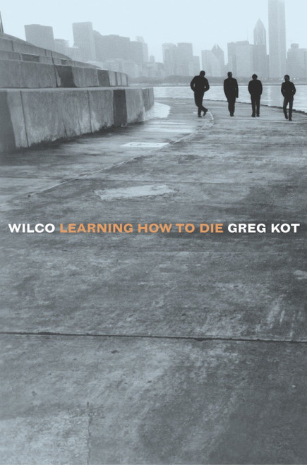 Wilco (Learning How to Die) by Greg Kot, 9780767915588