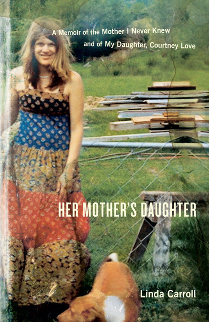 Her Mother's Daughter (A Memoir of the Mother I Never Knew and of My Daughter, Courtney Love) by Linda Carroll, 9780767917889