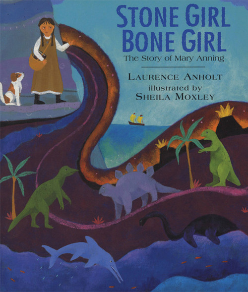 Stone Girl Bone Girl (The Story of Mary Anning of Lyme Regis) by Laurence Anholt, Sheila Moxley, 9781845077006