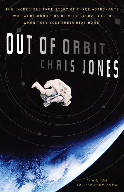 Out of Orbit (The Incredible True Story of Three Astronauts Who Were Hundreds of Miles Above Earth When They Lost Their Ride Home) by Chris Jones, 9780767919913