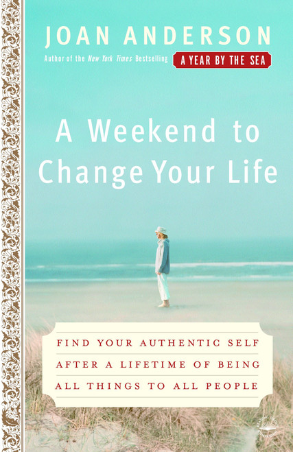 A Weekend to Change Your Life (Find Your Authentic Self After a Lifetime of Being All Things to All People) by Joan Anderson, 9780767920551