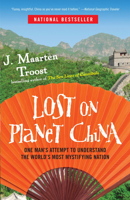Lost on Planet China (One Man's Attempt to Understand the World's Most Mystifying Nation) by J. Maarten Troost, 9780767922012