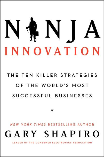Ninja Innovation (The Ten Killer Strategies of the World's Most Successful Businesses) by Gary Shapiro, 9780062242327