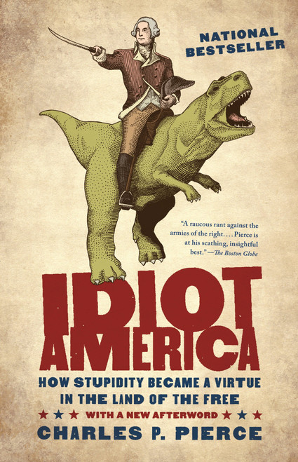Idiot America (How Stupidity Became a Virtue in the Land of the Free) by Charles Pierce, 9780767926157