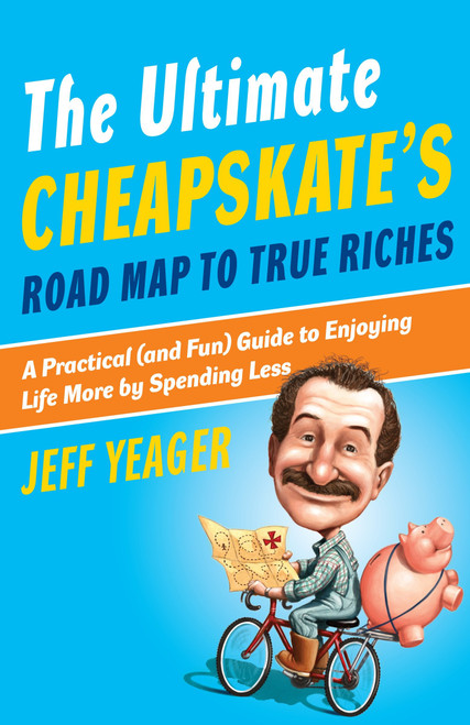 The Ultimate Cheapskate's Road Map to True Riches (A Practical (and Fun) Guide to Enjoying Life More by Spending Less) by Jeff Yeager, 9780767926959