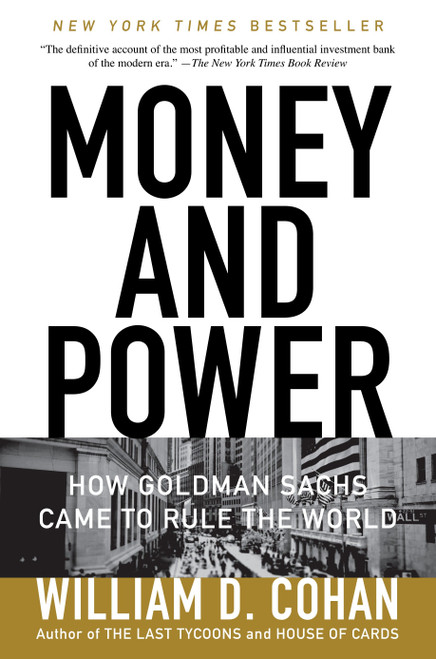 Money and Power (How Goldman Sachs Came to Rule the World) by William D. Cohan, 9780767928267