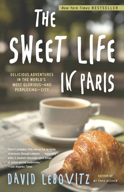 The Sweet Life in Paris (Delicious Adventures in the World's Most Glorious - and Perplexing - City) by David Lebovitz, 9780767928892