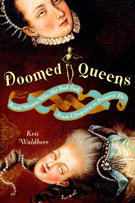 Doomed Queens (Royal Women Who Met Bad Ends, From Cleopatra to Princess Di) by Kris Waldherr, 9780767928991