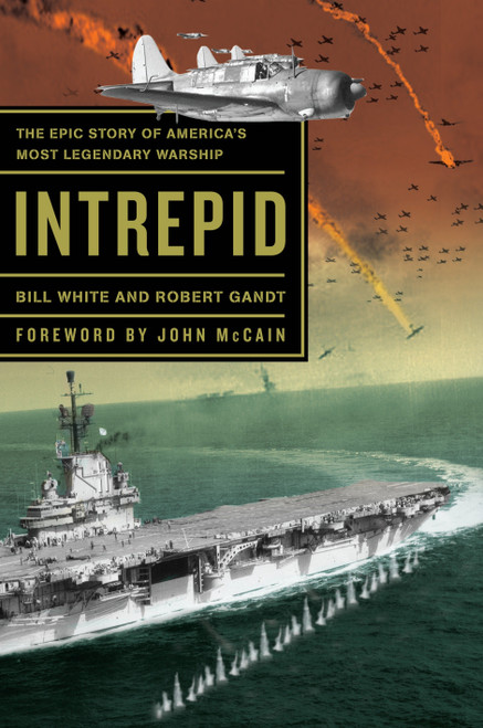 Intrepid (The Epic Story of America's Most Legendary Warship) by Bill White, Robert Gandt, John McCain, 9780767929981