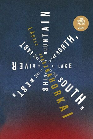 A Mountain to the North, a Lake to the South, Paths to the West, a River to the East by László Krasznahorkai, Ottilie Mulzet, 9780811234474