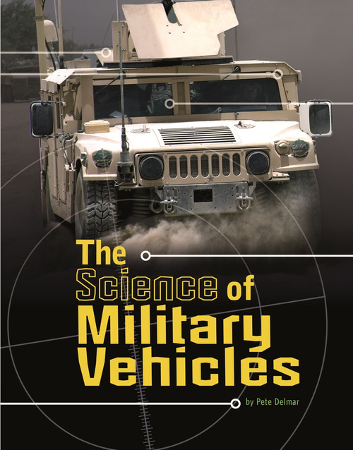 The Science of Military Vehicles by Pamela Dell, Pete Delmar, Raymond Puffer, Kathleen Baxter, 9780756545253