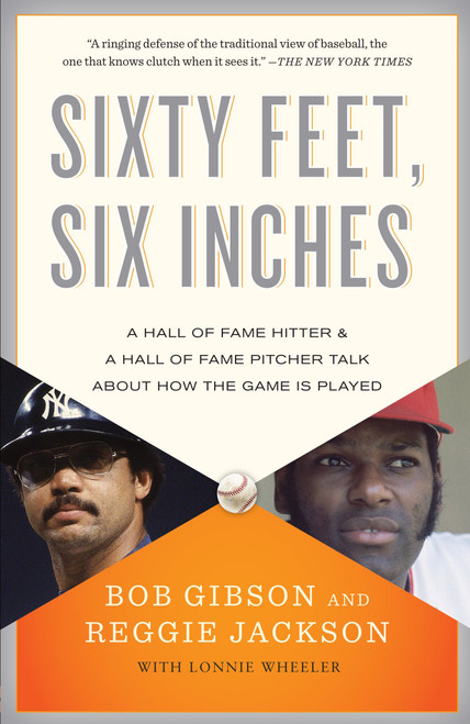 Sixty Feet, Six Inches (A Hall of Fame Pitcher & a Hall of Fame Hitter Talk About How the Game Is Played) by Bob Gibson, Reggie Jackson, Lonnie Wheeler, 9780767931106