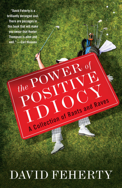 The Power of Positive Idiocy (A Collection of Rants and Raves) by David Feherty, 9780767932318