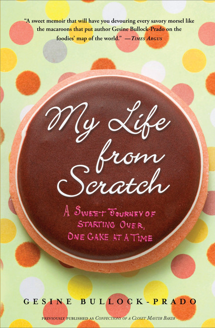 My Life from Scratch (A Sweet Journey of Starting Over, One Cake at a Time) by Gesine Bullock-Prado, 9780767932738