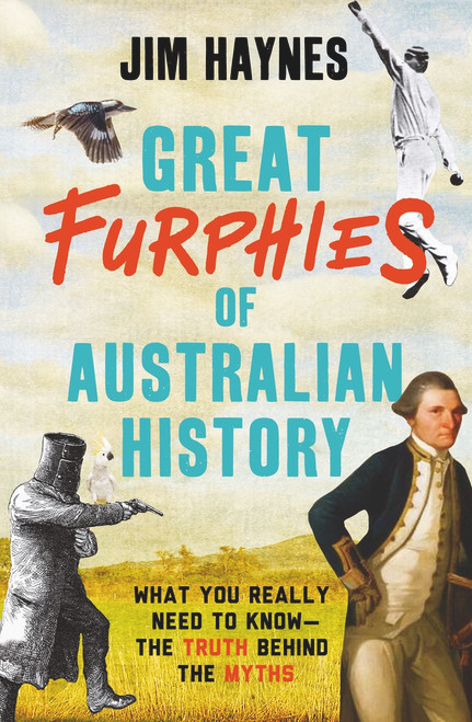 Great Furphies of Australian History (What you really need to know - the truth behind the myths) by , 9781760879815