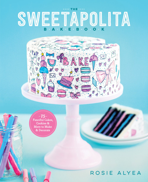 The Sweetapolita Bakebook (75 Fanciful Cakes, Cookies & More to Make & Decorate) by Rosie Alyea, 9780770435318