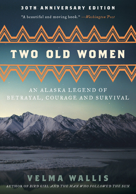Two Old Women [Anniversary Edition] (An Alaska Legend of Betrayal, Courage and Survival) by Velma Wallis, 9780062244987