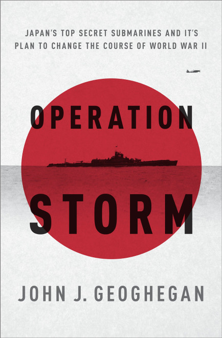 Operation Storm (Japan's Top Secret Submarines and Its Plan to Change the Course of World War II) by John Geoghegan, 9780770435738