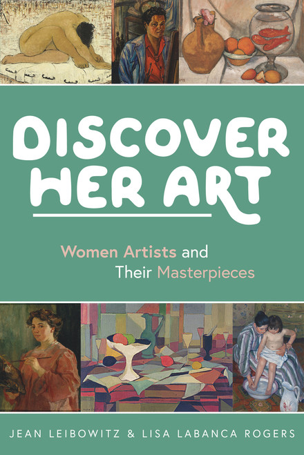 Discover Her Art (Women Artists and Their Masterpieces) by Jean Leibowitz, Lisa LaBanca Rogers, 9781641606141