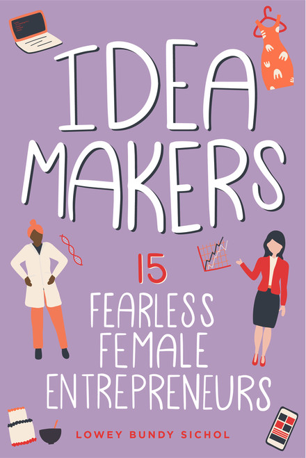 Idea Makers (15 Fearless Female Entrepreneurs) by Lowey Bundy Sichol, 9781641606745