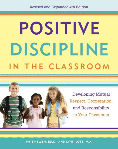 Positive Discipline in the Classroom (Developing Mutual Respect, Cooperation, and Responsibility in Your Classroom) by Jane Nelsen, Ed.D., Lynn Lott, H. Stephen Glenn, 9780770436575