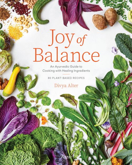 Joy of Balance - An Ayurvedic Guide to Cooking with Healing Ingredients (80 Plant-Based Recipes) by Divya Alter, Rachel Vanni, 9780847872404