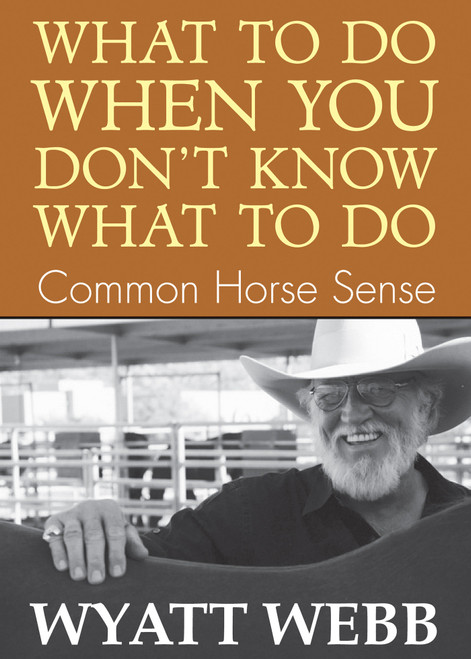 What To Do When You Don't Know What To Do (Common Horse Sense) by Wyatt Webb, 9781401907907