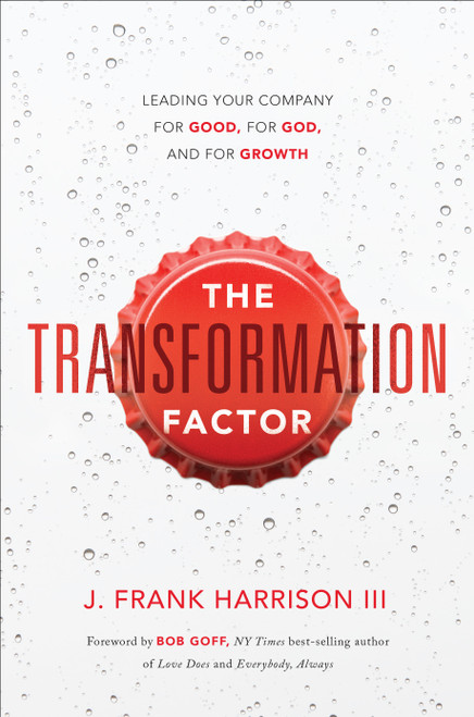 The Transformation Factor (Leading Your Company for Good, for God, and for Growth) by J. Frank Harrison III, 9781626348448