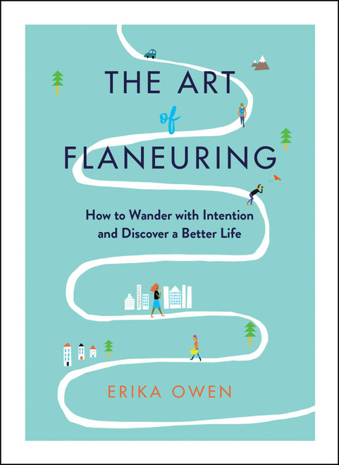 The Art of Flaneuring (How to Wander with Intention and Discover a Better Life) - 9781668012253 by Erika Owen, 9781668012253
