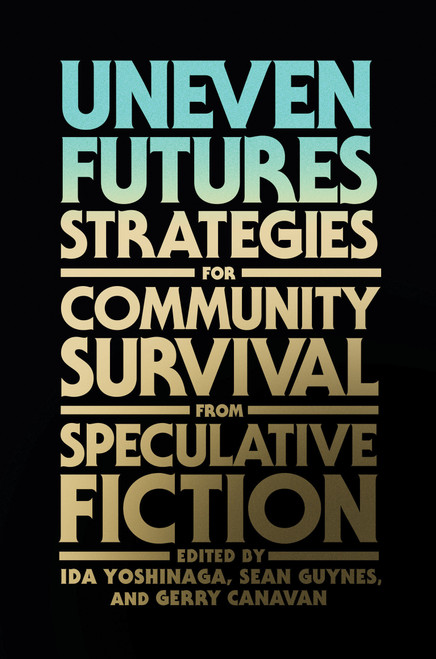 Uneven Futures (Strategies for Community Survival from Speculative Fiction) by Ida Yoshinaga, Sean Guynes, Gerry Canavan, 9780262543941