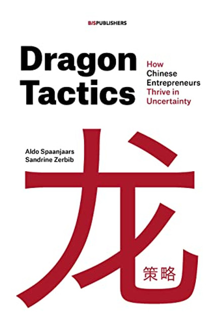 Dragon Tactics (How Chinese Entrepreneurs Thrive in Uncertainty) by Aldo Spaanjaars, Sandrine Zerbib, 9789063696382