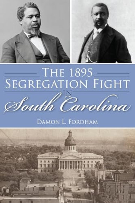 The 1895 Segregation Fight in South Carolina by Damon L. Fordham, 9781467152761