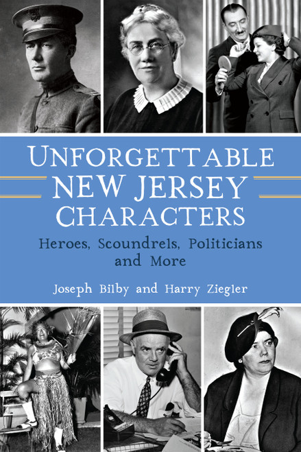 Unforgettable New Jersey Characters (Heroes, Scoundrels, Politicians and More) by Joseph Bilby, Harry Ziegler, 9781467146838