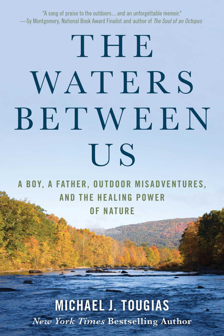 The Waters Between Us (A Boy, a Father, Outdoor Misadventures, and the Healing Power of Nature) - 9781493071845 by Michael J. Tougias, 9781493071845