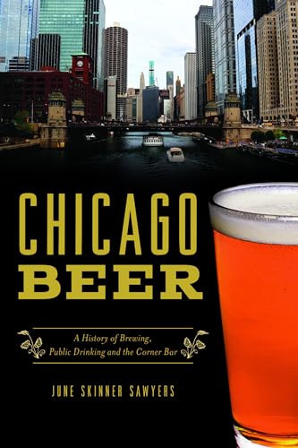 Chicago Beer (A History of Brewing, Public Drinking and the Corner Bar) by June Skinner Sawyers, 9781467149259