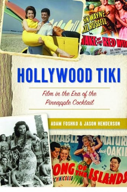Hollywood Tiki (Film in the Era of the Pineapple Cocktail) by Jason Henderson, Adam Foshko, 9781467149907