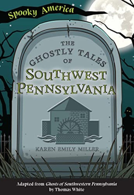 The Ghostly Tales of Southwest Pennsylvania by Karen Emily Miller, Thomas White, 9781467198813