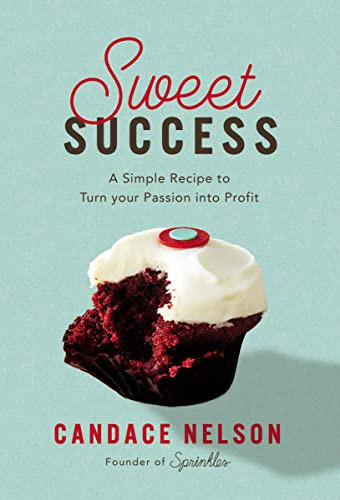 Sweet Success (A Simple Recipe to Turn your Passion into Profit) by Candace Nelson, 9781400231508