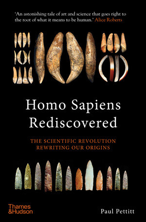 Homo Sapiens Rediscovered (The Scientific Revolution Rewriting Our Origins) by Paul Pettitt, 9780500252635