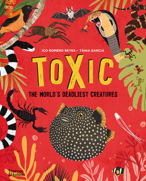 Toxic (The World's Deadliest Creatures) by Ico Romero Reyes, Tánia García, 9780500652916