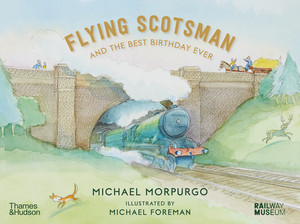 Flying Scotsman and the Best Birthday Ever by Michael Morpurgo, Michael Foreman, National Railway Museum, York, 9780500652947
