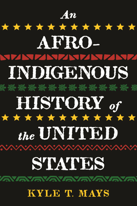An Afro-Indigenous History of the United States - 9780807006993 by Kyle T. Mays, 9780807006993