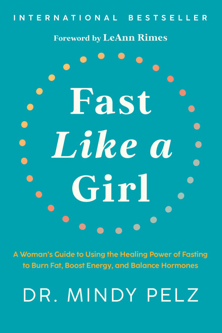 Fast Like a Girl (A Woman's Guide to Using the Healing Power of Fasting to Burn Fat, Boost Energy, and Balance Hormones) by Dr. Mindy Pelz, 9781401969929